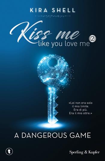 A dangerous game. Kiss me like you love me. Ediz. italiana. Vol. 2 - Kira Shell - Libro Sperling & Kupfer 2021, Pickwick Big | Libraccio.it