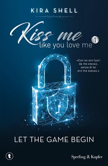 Let the game begin. Kiss me like you love me. Ediz. italiana. Vol. 1 - Kira Shell - Libro Sperling & Kupfer 2021, Tascabili Sperling | Libraccio.it