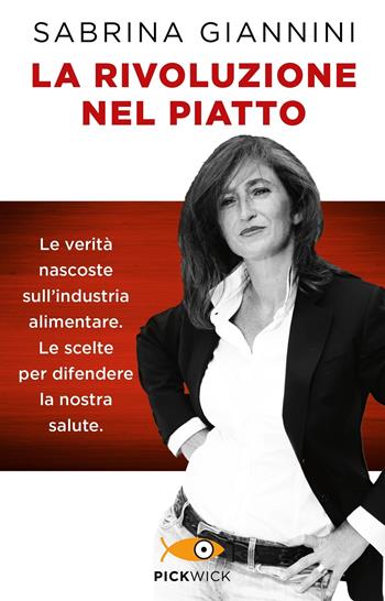 La rivoluzione nel piatto. Le verità nascoste sull'industria alimentare. Le scelte per difendere la nostra salute - Sabrina Giannini - Libro Sperling & Kupfer 2022, Pickwick | Libraccio.it