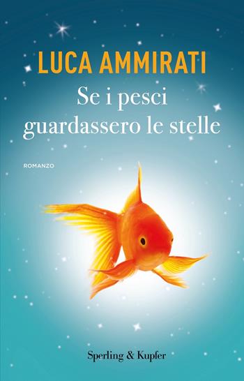 Se i pesci guardassero le stelle - Luca Ammirati - Libro Sperling & Kupfer 2022, Paperback Original | Libraccio.it
