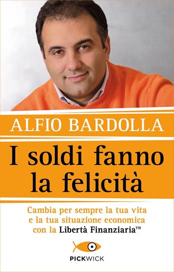 I soldi fanno la felicità. Cambia per sempre la tua vita e la tua situazione economica con la Libertà finanziaria - Alfio Bardolla - Libro Sperling & Kupfer 2022, Pickwick | Libraccio.it