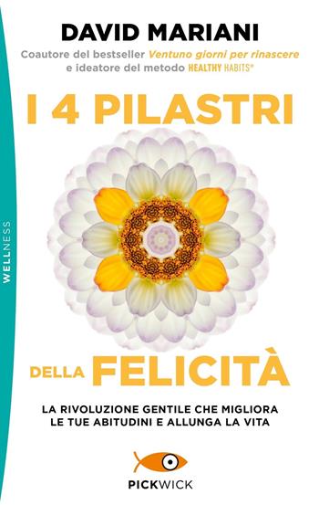 I 4 pilastri della felicità. La rivoluzione gentile che migliora le tue abitudini e allunga la vita - David Mariani - Libro Sperling & Kupfer 2022, Pickwick. Wellness | Libraccio.it