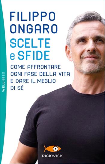 Scelte e sfide. Come affrontare ogni fase della vita e dare il meglio di sé - Filippo Ongaro - Libro Sperling & Kupfer 2022, Pickwick. Wellness | Libraccio.it