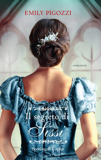 Il segreto di Sissi - Emily Pigozzi - Libro Sperling & Kupfer 2022, Paperback Original | Libraccio.it