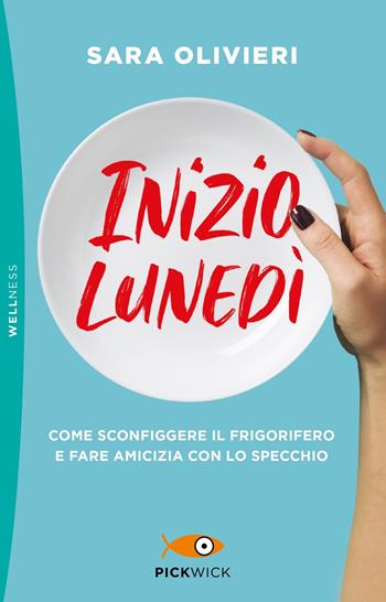 Inizio lunedì. Come sconfiggere il frigorifero e fare amicizia con lo specchio - Sara Olivieri - Libro Sperling & Kupfer 2023, Pickwick. Wellness | Libraccio.it
