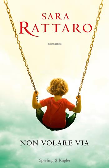 Non volare via - Sara Rattaro - Libro Sperling & Kupfer 2023, Paperback Original | Libraccio.it