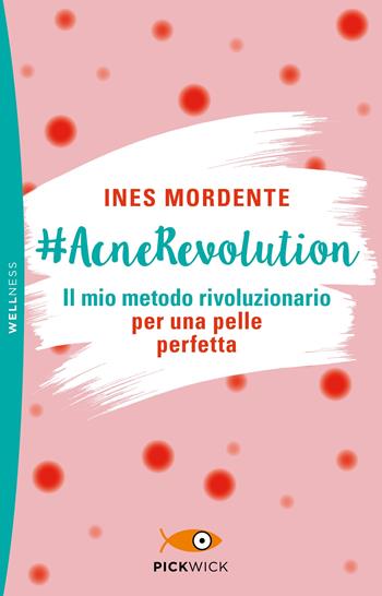 #AcneRevolution. Il mio metodo rivoluzionario per una pelle perfetta - Ines Mordente - Libro Sperling & Kupfer 2023, Pickwick. Wellness | Libraccio.it