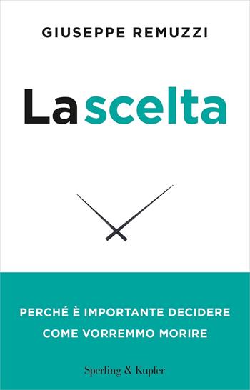 La scelta. Perché è importante decidere come vorremmo morire. Nuova ediz. - Giuseppe Remuzzi - Libro Sperling & Kupfer 2023, Paperback Original | Libraccio.it