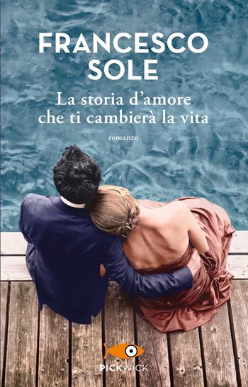 La storia d'amore che ti cambierà la vita - Francesco Sole - Libro Sperling & Kupfer 2024, Pickwick | Libraccio.it