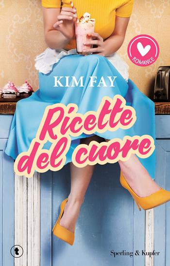 Ricette del cuore - Kim Fay - Libro Sperling & Kupfer 2024, Romance | Libraccio.it
