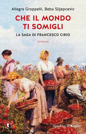 Che il mondo ti somigli. La saga di Francesco Cirio - Allegra Groppelli, Beba Slijepcevic - Libro Sperling & Kupfer 2024, Tascabili Sperling | Libraccio.it