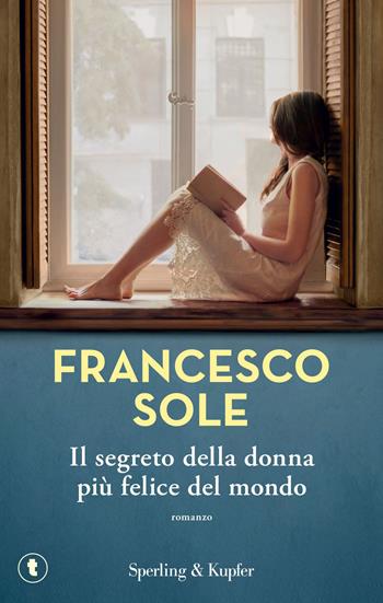 Il segreto della donna più felice del mondo - Francesco Sole - Libro Sperling & Kupfer 2025, Tascabili Sperling | Libraccio.it