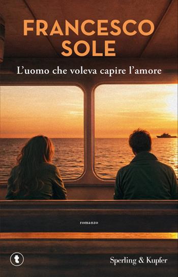 L'uomo che voleva capire l'amore - Francesco Sole - Libro Sperling & Kupfer 2026, Tascabili Sperling | Libraccio.it