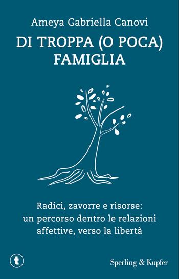 Di troppa (o poca) famiglia. Radici, zavorre e risorse: un percorso dentro le relazioni affettive, verso la libertà - Ameya Gabriella Canovi - Libro Sperling & Kupfer 2026, Tascabili Sperling | Libraccio.it