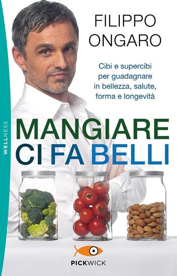 Mangiare ci fa belli. Cibi e supercibi per guadagnare in bellezza, salute, forma e longevità - Filippo Ongaro - Libro Piemme 2019, Pickwick. Wellness | Libraccio.it