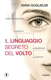 Il linguaggio segreto del volto. Come riconoscere qualità, menzogne, capacità