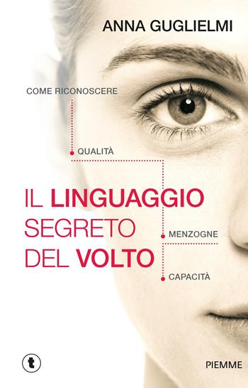 Il linguaggio segreto del volto. Come riconoscere qualità, menzogne, capacità - Anna Guglielmi - Libro Piemme 2019, Tascabili Piemme | Libraccio.it