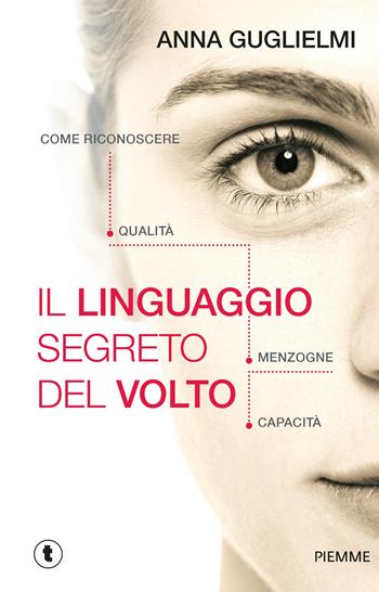 Il linguaggio segreto del volto. Come riconoscere qualità, menzogne, capacità - Anna Guglielmi - Libro Piemme 2019, Pickwick. Wellness | Libraccio.it