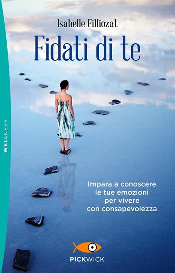 Fidati di te. Impara a conoscere le tue emozioni per vivere con consapevolezza - Isabelle Filliozat - Libro Piemme 2020, Pickwick. Wellness | Libraccio.it