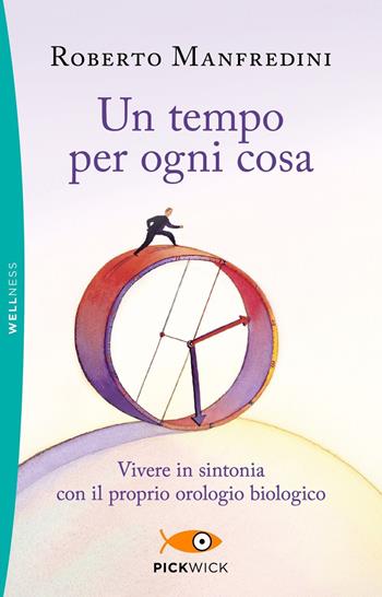 Un tempo per ogni cosa. Vivere in sintonia con il proprio orologio biologico - Roberto Manfredini - Libro Piemme 2021, Pickwick. Wellness | Libraccio.it