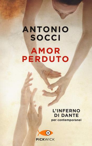 Amor perduto. L'Inferno di Dante per i contemporanei - Antonio Socci - Libro Piemme 2021, Pickwick | Libraccio.it
