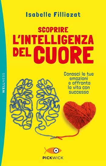 Scoprire l'intelligenza del cuore. Conosci le tue emozioni e affronta la vita con successo - Isabelle Filliozat - Libro Piemme 2021, Pickwick. Wellness | Libraccio.it