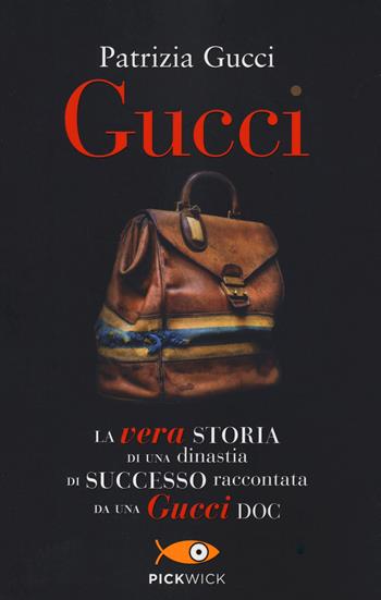 Gucci. La vera storia di una dinastia di successo raccontata da una Gucci doc - Patrizia Gucci - Libro Piemme 2021, Pickwick | Libraccio.it