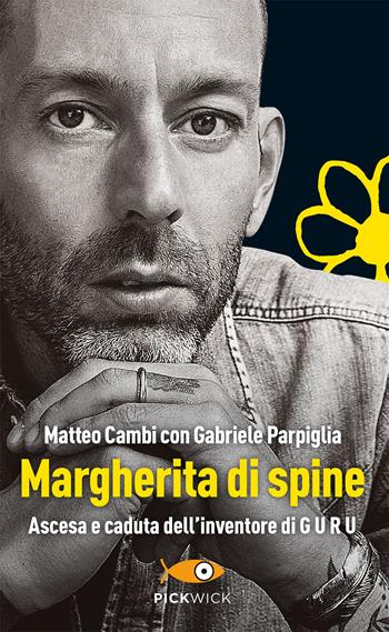 Margherita di spine. Ascesa e caduta dell'inventore di GURU - Matteo Cambi, Gabriele Parpiglia - Libro Piemme 2021, Pickwick | Libraccio.it