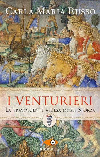 I Venturieri. La travolgente ascesa degli Sforza - Carla Maria Russo - Libro Piemme 2022, Pickwick | Libraccio.it