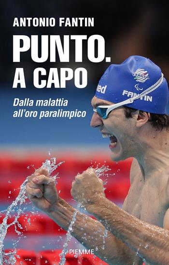 Punto. A capo. Dalla malattia all'oro paralimpico - Antonio Fantin - Libro Piemme 2022, Paperback Original | Libraccio.it