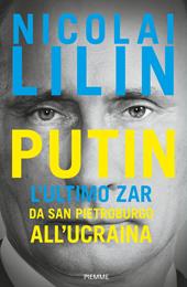 Putin. L'ultimo zar. Da San Pietroburgo all'Ucraina