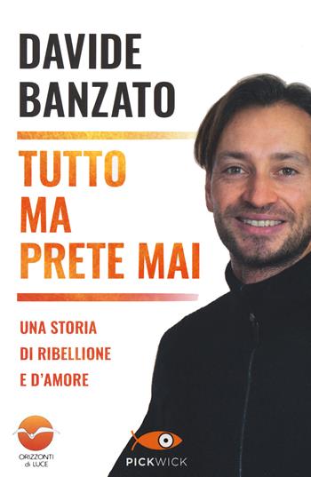 Tutto ma prete mai. Una storia di ribellione e d'amore - Davide Banzato - Libro Piemme 2022, Pickwick | Libraccio.it