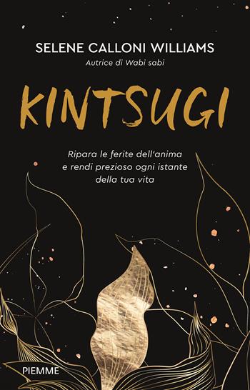 Kintsugi. Ripara le ferite dell'anima e rendi prezioso ogni istante della tua vita - Selene Calloni Williams - Libro Piemme 2023, Paperback Original | Libraccio.it