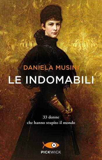 Le indomabili. 33 donne che hanno stupito il mondo - Daniela Musini - Libro Piemme 2023, Pickwick | Libraccio.it