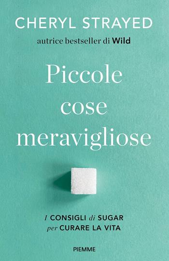 Piccole cose meravigliose. I consigli di Sugar per curare la vita - Cheryl Strayed - Libro Piemme 2023, Paperback Original | Libraccio.it