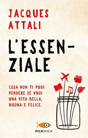 L'essenziale. Cosa non ti puoi perdere se vuoi una vita bella, buona e felice - Jacques Attali - Libro Piemme 2023, Pickwick | Libraccio.it