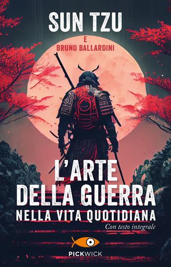 L'arte della guerra nella vita quotidiana - Tzu Sun, Bruno Ballardini - Libro Piemme 2023, Pickwick | Libraccio.it