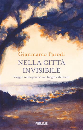 Nella città invisibile. Viaggio immaginario nei luoghi calviniani - Gianmarco Parodi - Libro Piemme 2023, Paperback Original | Libraccio.it