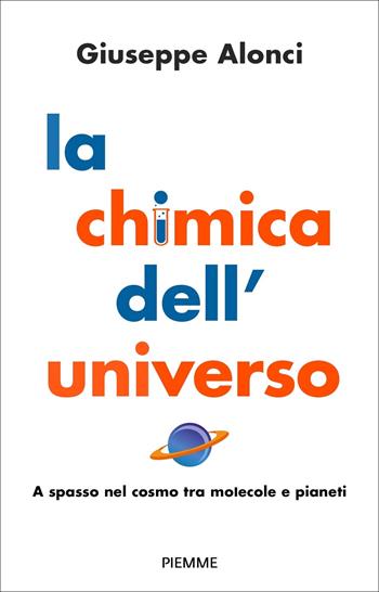 La chimica dell'Universo. A spasso nel cosmo tra molecole e pianeti - Giuseppe Alonci - Libro Piemme 2024, Paperback Original | Libraccio.it