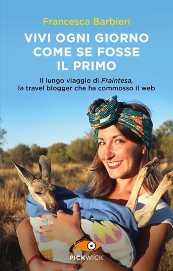 Vivi ogni giorno come se fosse il primo. Il lungo viaggio di Fraintesa, la travel blogger che ha commosso il web - Francesca Barbieri - Libro Piemme 2023, Pickwick | Libraccio.it