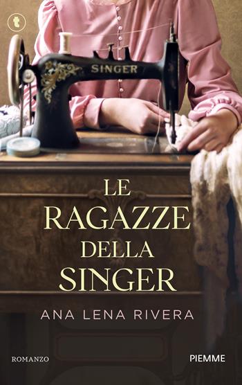 Le ragazze della Singer - Ana Lena Rivera - Libro Piemme 2025, Tascabili Piemme | Libraccio.it