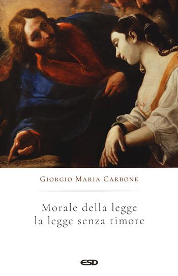 Morale della legge. Legge senza timore - Giorgio Maria Carbone - Libro ESD-Edizioni Studio Domenicano 2020, Anagogia | Libraccio.it