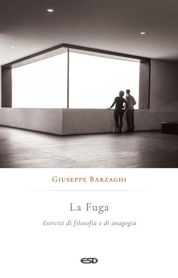 La fuga. Esercizi di filosofia e di anagogia - Giuseppe Barzaghi - Libro ESD-Edizioni Studio Domenicano 2021, Anagogia | Libraccio.it