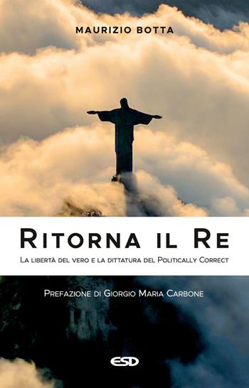 Ritorna il re. La libertà del vero e la dittatura del politically correct - Maurizio Botta - Libro ESD-Edizioni Studio Domenicano 2021, Itinerari della fede | Libraccio.it