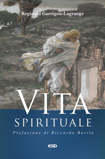 Vita spirituale - Réginald Garrigou-Lagrange - Libro ESD-Edizioni Studio Domenicano 2022, Teologia | Libraccio.it