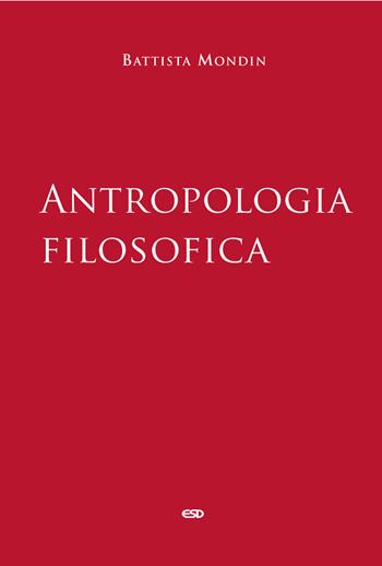 Antropologia filosofica - Battista Mondin - Libro ESD-Edizioni Studio Domenicano 2024, Filosofia | Libraccio.it