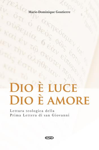 Dio è luce, Dio è amore. Lettura teologica della Prima Lettera di San Giovanni - Marie-Dominique Goutierre - Libro ESD-Edizioni Studio Domenicano 2022, Teologia | Libraccio.it