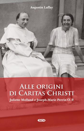 Alle origini di Caritas Christi. Juliette Molland e Joseph-Marie Perrin O. P. - Augustin Laffay - Libro ESD-Edizioni Studio Domenicano 2022, Domenicani | Libraccio.it