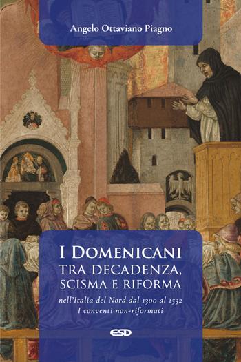 I Domenicani tra decadenza, scisma e riforma nell’Italia del Nord dal 1300 al 1532. I conventi non-riformati. Vol. 1 - Angelo Ottaviano Piagno - Libro ESD-Edizioni Studio Domenicano 2023, Domenicani | Libraccio.it