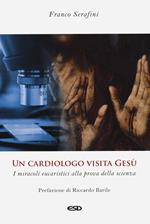 Un cardiologo visita Gesù. I miracoli eucaristici alla prova della scienza. Ediz. ampliata - Franco Serafini - Libro ESD-Edizioni Studio Domenicano 2024, Teologia | Libraccio.it